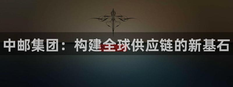 28圈预测：中邮集团：构建全球供应链